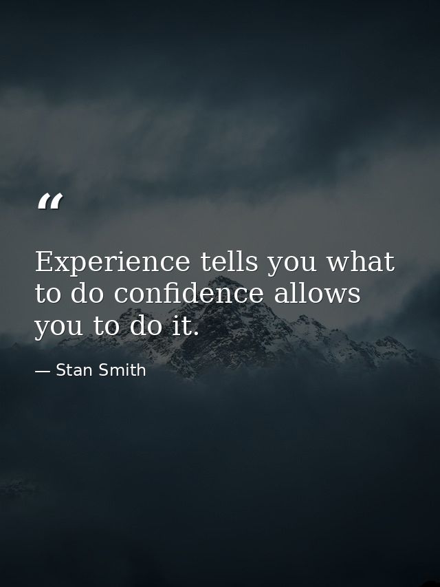 Experience tells you what to do confidence allows you to do it. — Stan Smith