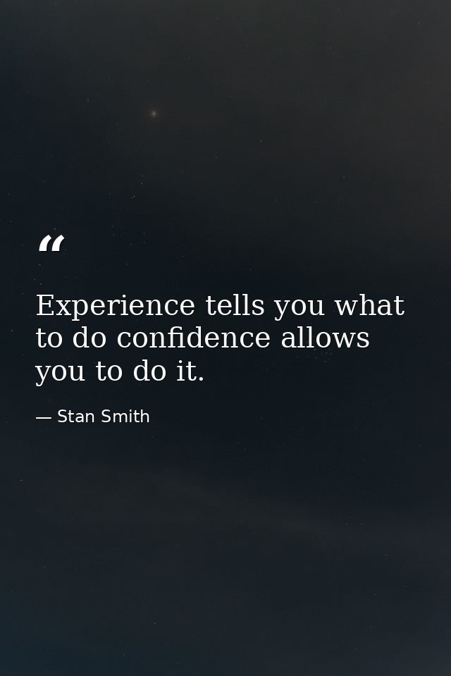 Experience tells you what to do confidence allows you to do it. — Stan Smith