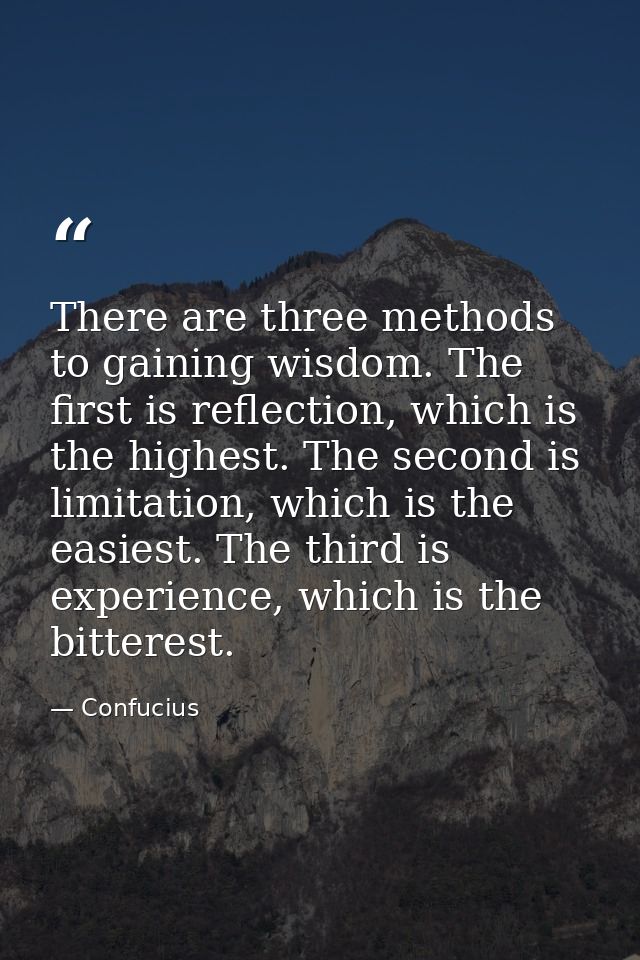 There are three methods to gaining wisdom. The first is reflection, which is the highest. The second is limitation, whic — Confucius