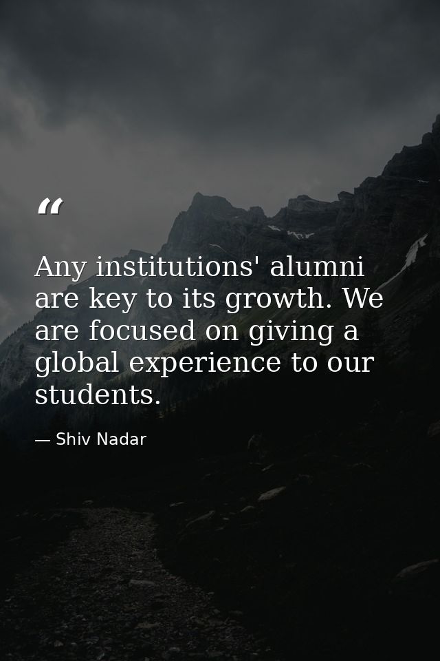 Any institutions' alumni are key to its growth. We are focused on giving a global experience to our students. — Shiv Nadar