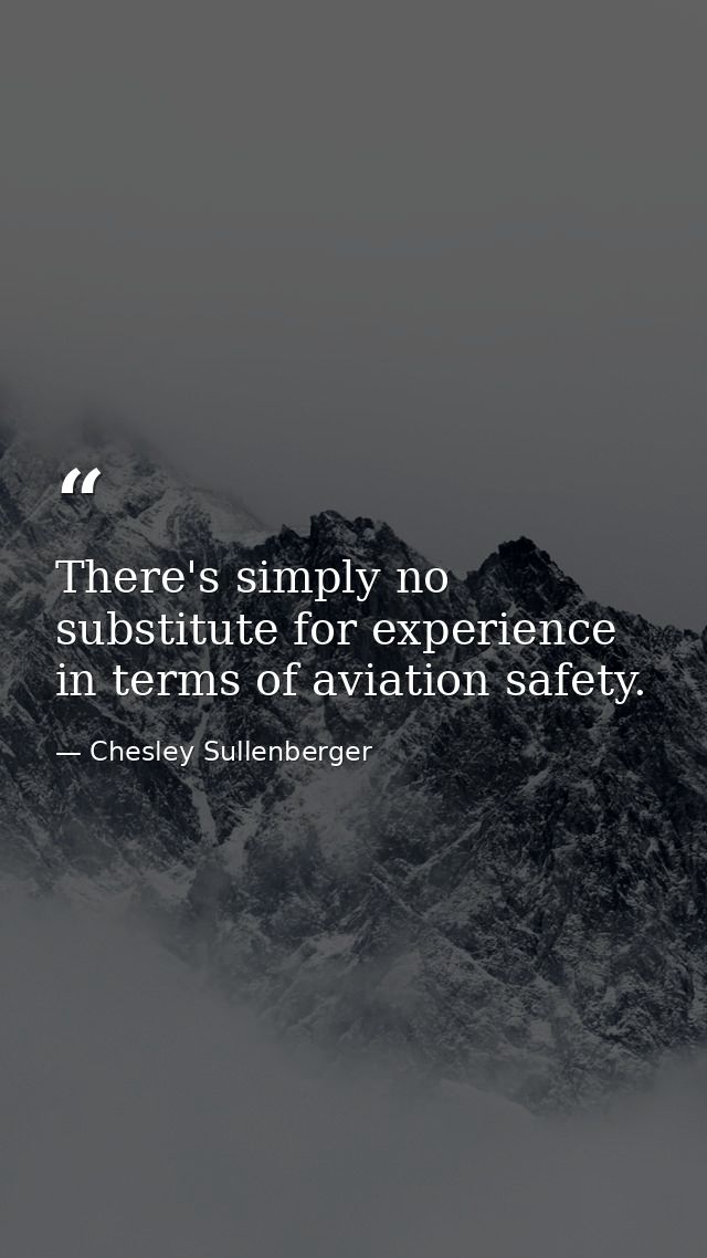 There's simply no substitute for experience in terms of aviation safety. — Chesley Sullenberger