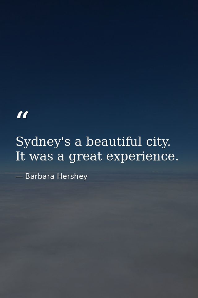 Sydney's a beautiful city. It was a great experience. — Barbara Hershey