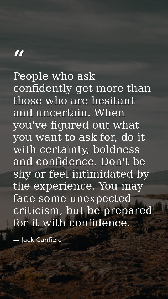 People who ask confidently get more than those who are hesitant and uncertain. When you've figured out what you want to  — Jack Canfield