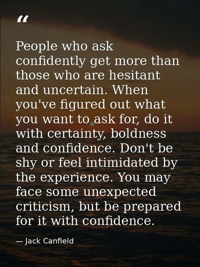 People who ask confidently get more than those who are hesitant and uncertain. When you've figured out what you want to  — Jack Canfield