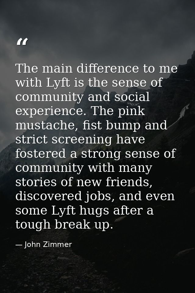 The main difference to me with Lyft is the sense of community and social experience. The pink mustache, fist bump and st — John Zimmer