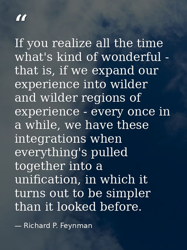 If you realize all the time what's kind of wonderful - that is, if we expand our experience into wilder and wilder regio — Richard P. Feynman