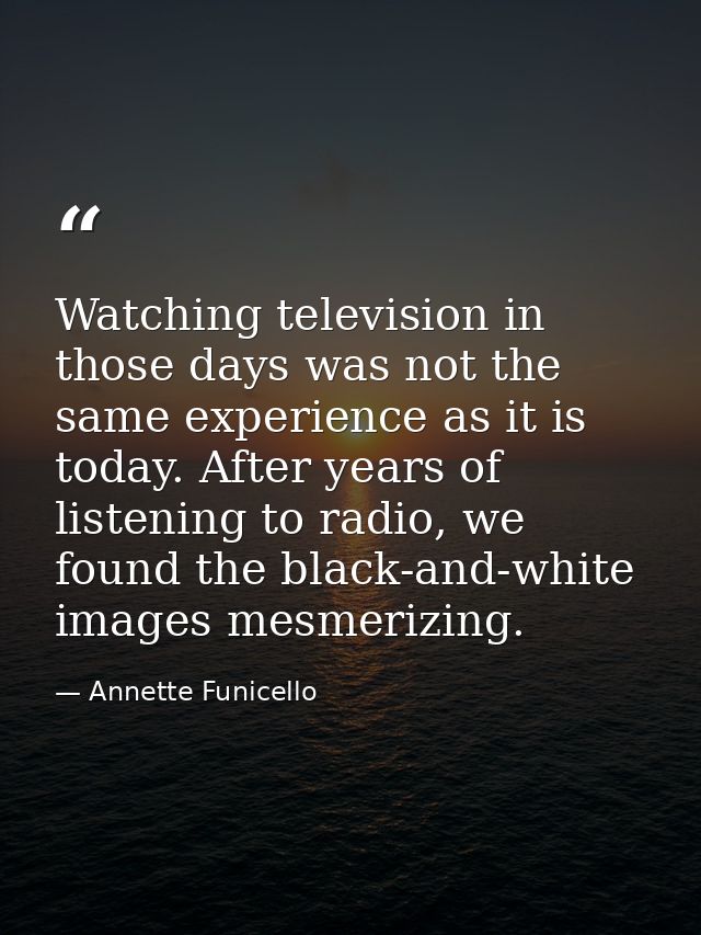Watching television in those days was not the same experience as it is today. After years of listening to radio, we foun — Annette Funicello
