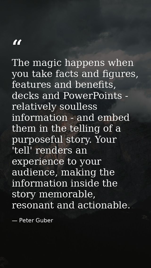 The magic happens when you take facts and figures, features and benefits, decks and PowerPoints - relatively soulless in — Peter Guber