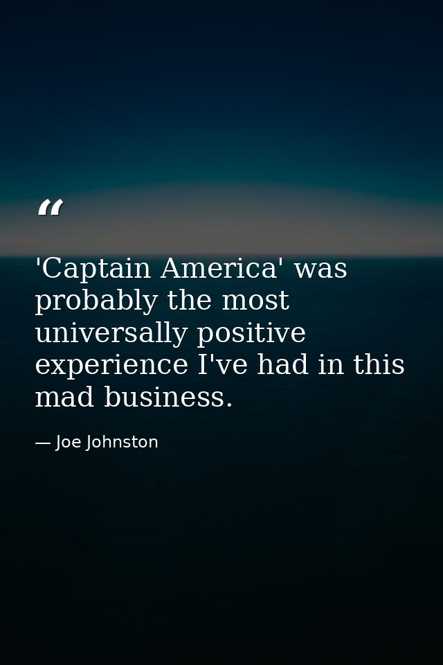 'Captain America' was probably the most universally positive experience I've had in this mad business. — Joe Johnston