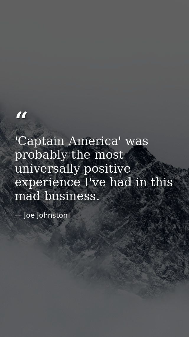 'Captain America' was probably the most universally positive experience I've had in this mad business. — Joe Johnston