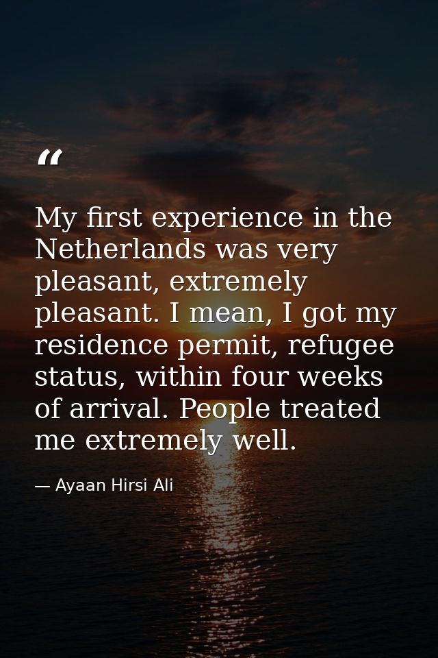 My first experience in the Netherlands was very pleasant, extremely pleasant. I mean, I got my residence permit, refugee — Ayaan Hirsi Ali