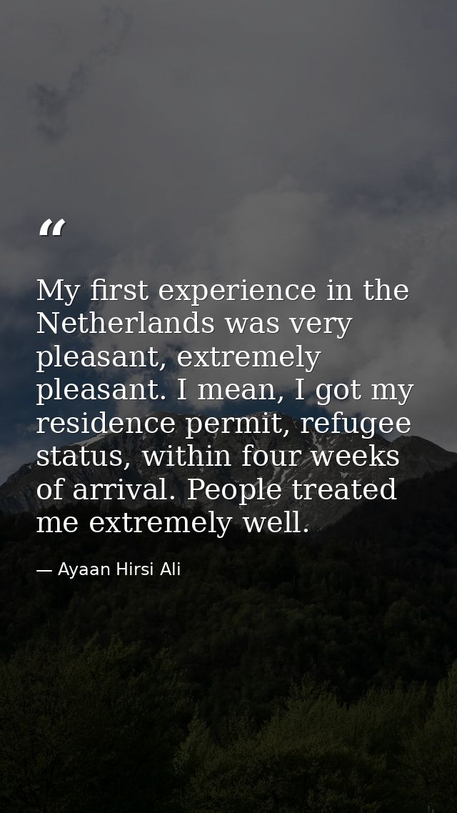 My first experience in the Netherlands was very pleasant, extremely pleasant. I mean, I got my residence permit, refugee — Ayaan Hirsi Ali