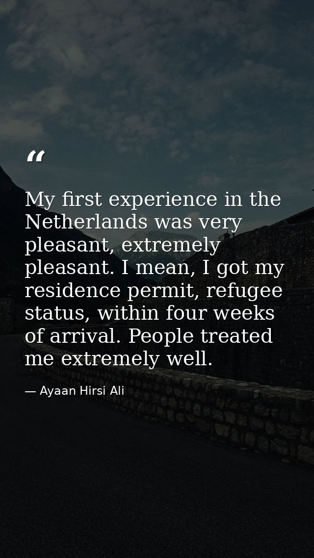 My first experience in the Netherlands was very pleasant, extremely pleasant. I mean, I got my residence permit, refugee — Ayaan Hirsi Ali