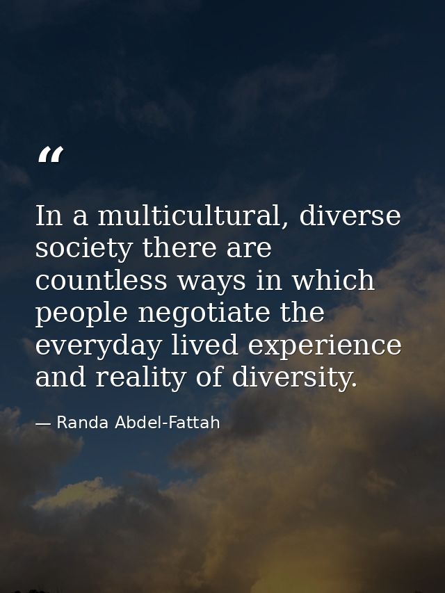 In a multicultural, diverse society there are countless ways in which people negotiate the everyday lived experience and — Randa Abdel-Fattah