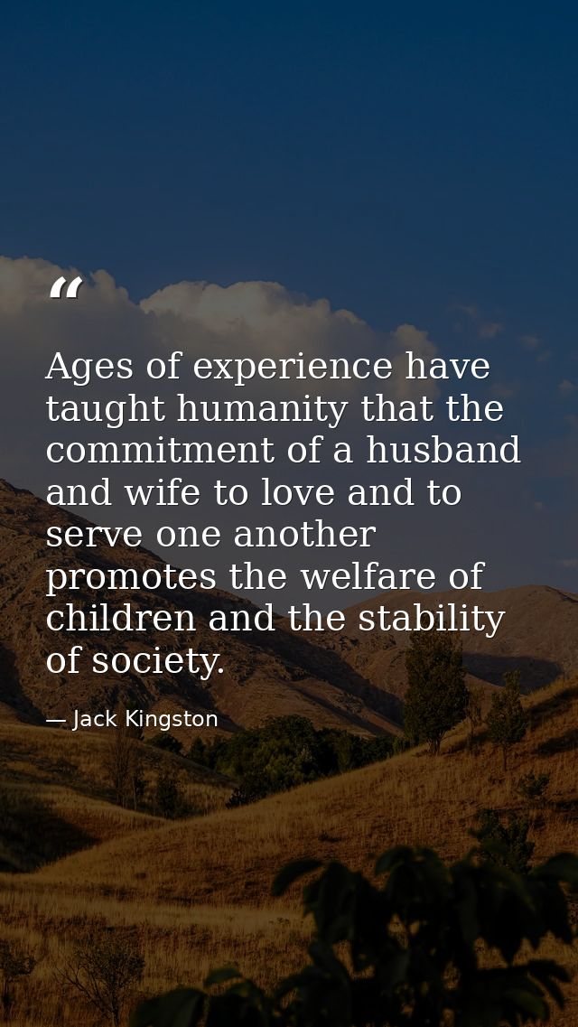 Ages of experience have taught humanity that the commitment of a husband and wife to love and to serve one another promo — Jack Kingston