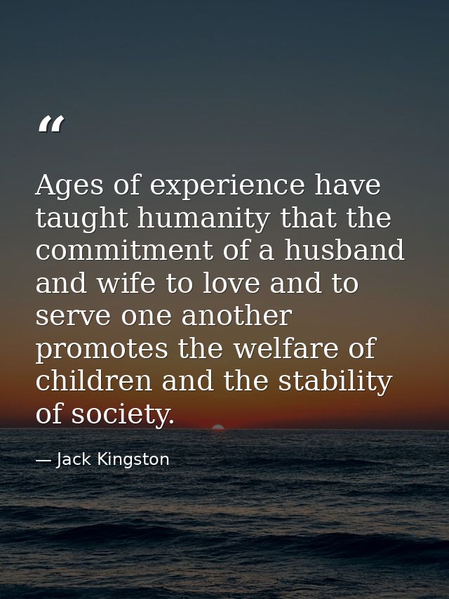 Ages of experience have taught humanity that the commitment of a husband and wife to love and to serve one another promo — Jack Kingston