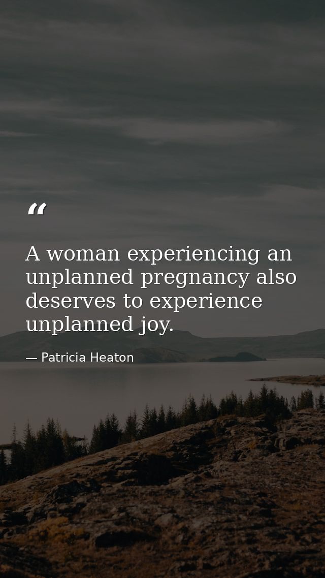 A woman experiencing an unplanned pregnancy also deserves to experience unplanned joy. — Patricia Heaton