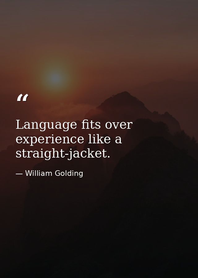 Language fits over experience like a straight-jacket. — William Golding