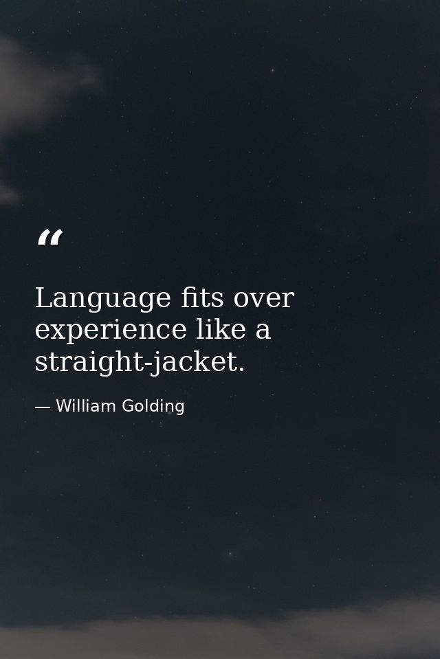 Language fits over experience like a straight-jacket. — William Golding