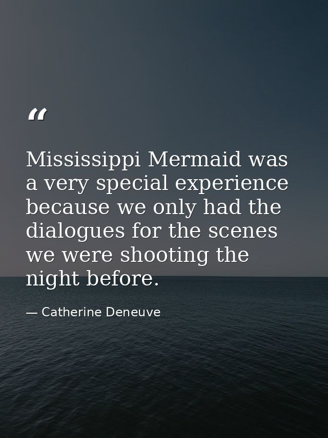Mississippi Mermaid was a very special experience because we only had the dialogues for the scenes we were shooting the  — Catherine Deneuve