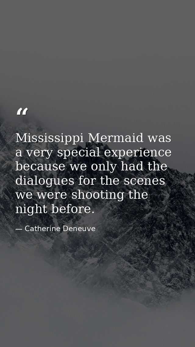 Mississippi Mermaid was a very special experience because we only had the dialogues for the scenes we were shooting the  — Catherine Deneuve