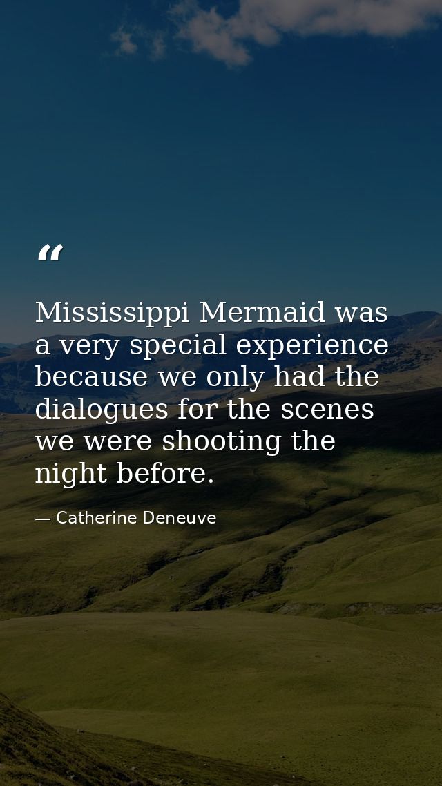 Mississippi Mermaid was a very special experience because we only had the dialogues for the scenes we were shooting the  — Catherine Deneuve