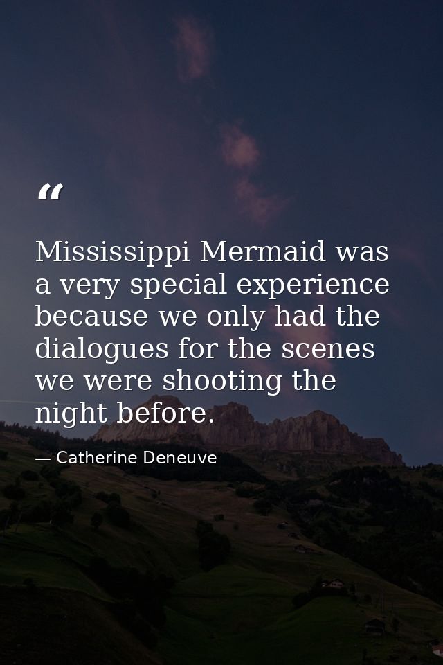 Mississippi Mermaid was a very special experience because we only had the dialogues for the scenes we were shooting the  — Catherine Deneuve