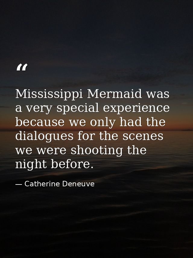 Mississippi Mermaid was a very special experience because we only had the dialogues for the scenes we were shooting the  — Catherine Deneuve