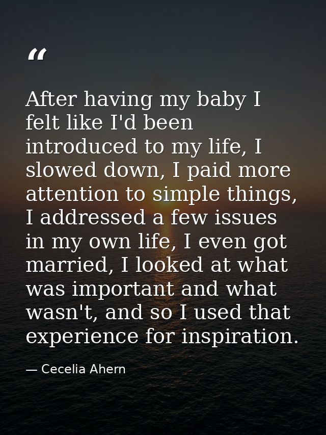 After having my baby I felt like I'd been introduced to my life, I slowed down, I paid more attention to simple things,  — Cecelia Ahern
