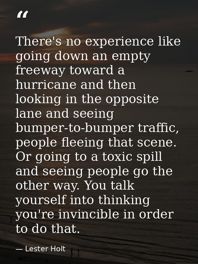 There's no experience like going down an empty freeway toward a hurricane and then looking in the opposite lane and seei — Lester Holt