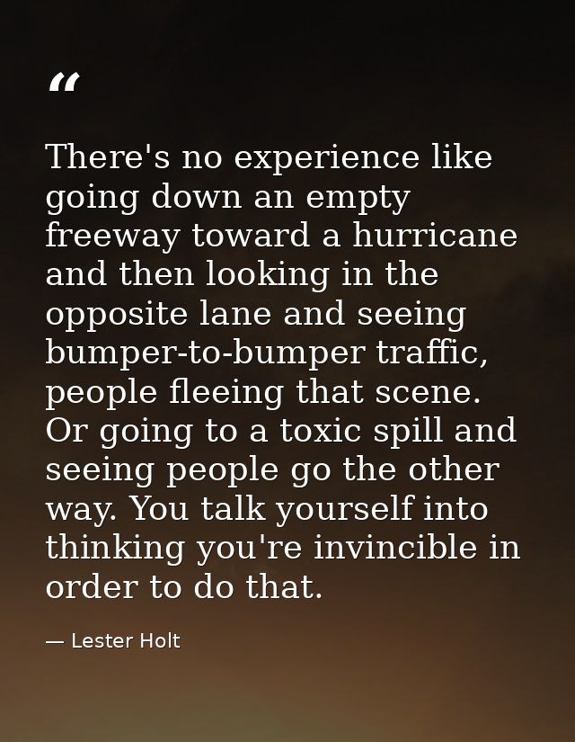 There's no experience like going down an empty freeway toward a hurricane and then looking in the opposite lane and seei — Lester Holt