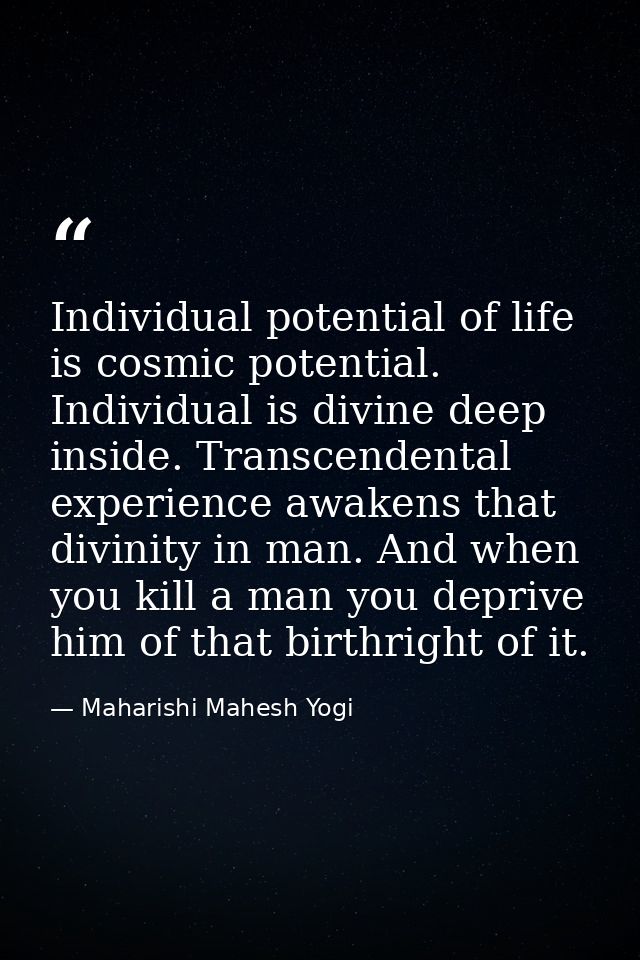 Individual potential of life is cosmic potential. Individual is divine deep inside. Transcendental experience awakens th — Maharishi Mahesh Yogi