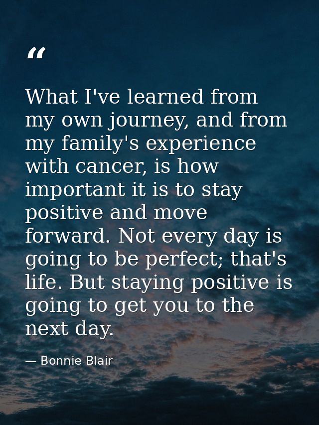 What I've learned from my own journey, and from my family's experience with cancer, is how important it is to stay posit — Bonnie Blair