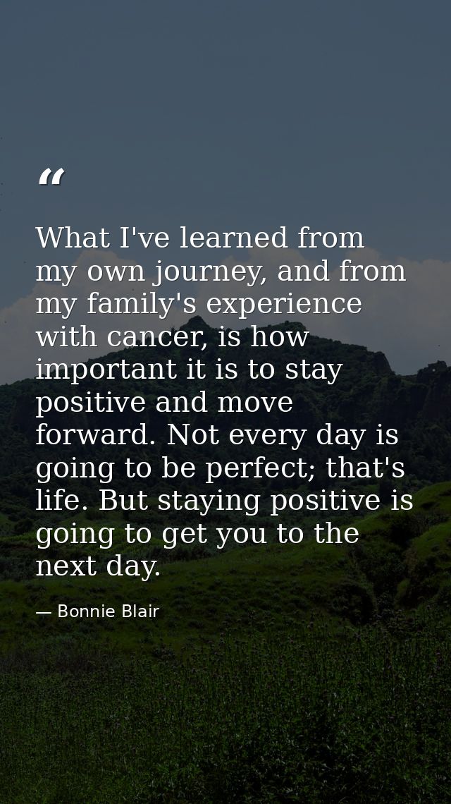 What I've learned from my own journey, and from my family's experience with cancer, is how important it is to stay posit — Bonnie Blair