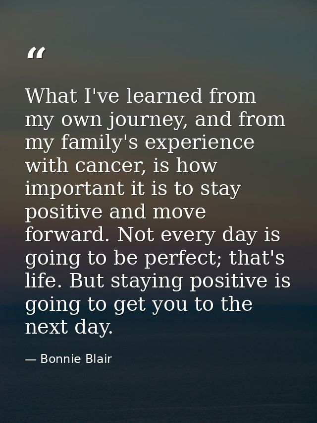 What I've learned from my own journey, and from my family's experience with cancer, is how important it is to stay posit — Bonnie Blair