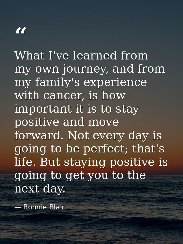 What I've learned from my own journey, and from my family's experience with cancer, is how important it is to stay posit — Bonnie Blair