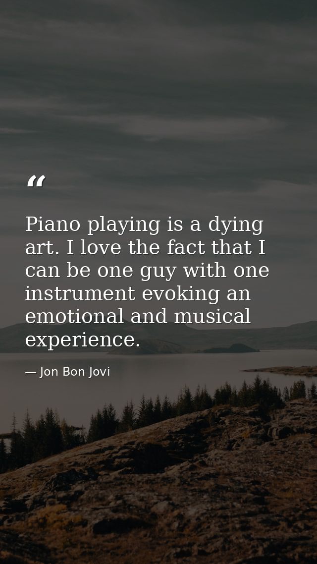 Piano playing is a dying art. I love the fact that I can be one guy with one instrument evoking an emotional and musical — Jon Bon Jovi