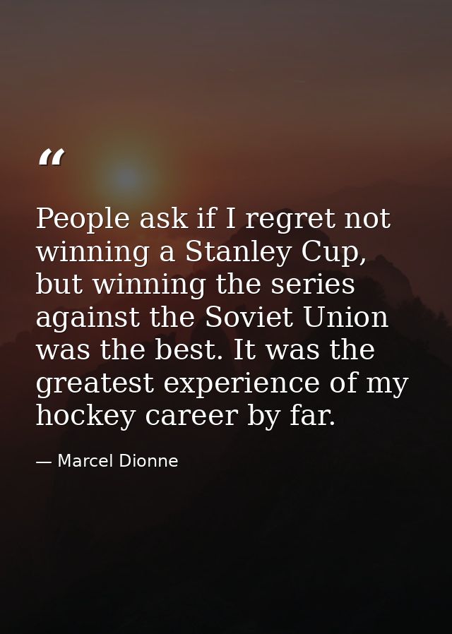 People ask if I regret not winning a Stanley Cup, but winning the series against the Soviet Union was the best. It was t — Marcel Dionne