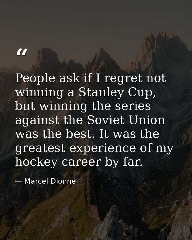 People ask if I regret not winning a Stanley Cup, but winning the series against the Soviet Union was the best. It was t — Marcel Dionne