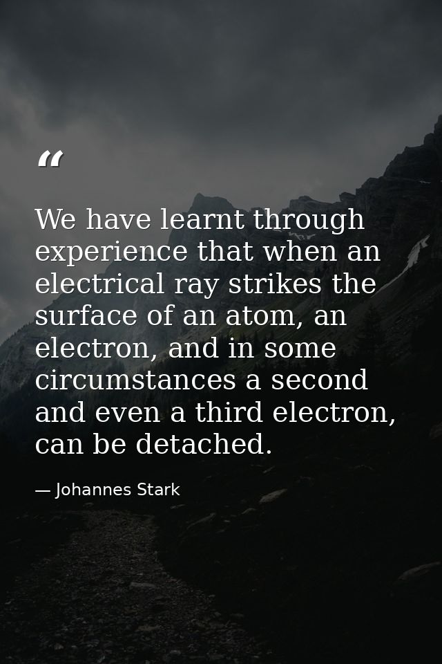 We have learnt through experience that when an electrical ray strikes the surface of an atom, an electron, and in some c — Johannes Stark