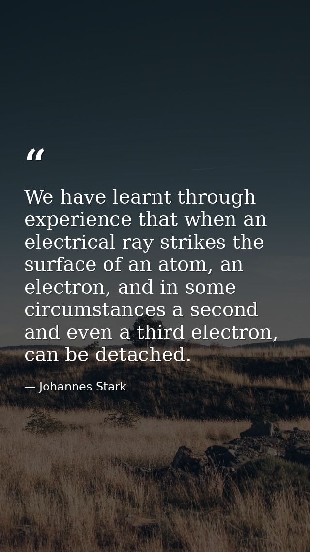 We have learnt through experience that when an electrical ray strikes the surface of an atom, an electron, and in some c — Johannes Stark