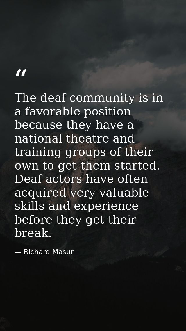 The deaf community is in a favorable position because they have a national theatre and training groups of their own to g — Richard Masur
