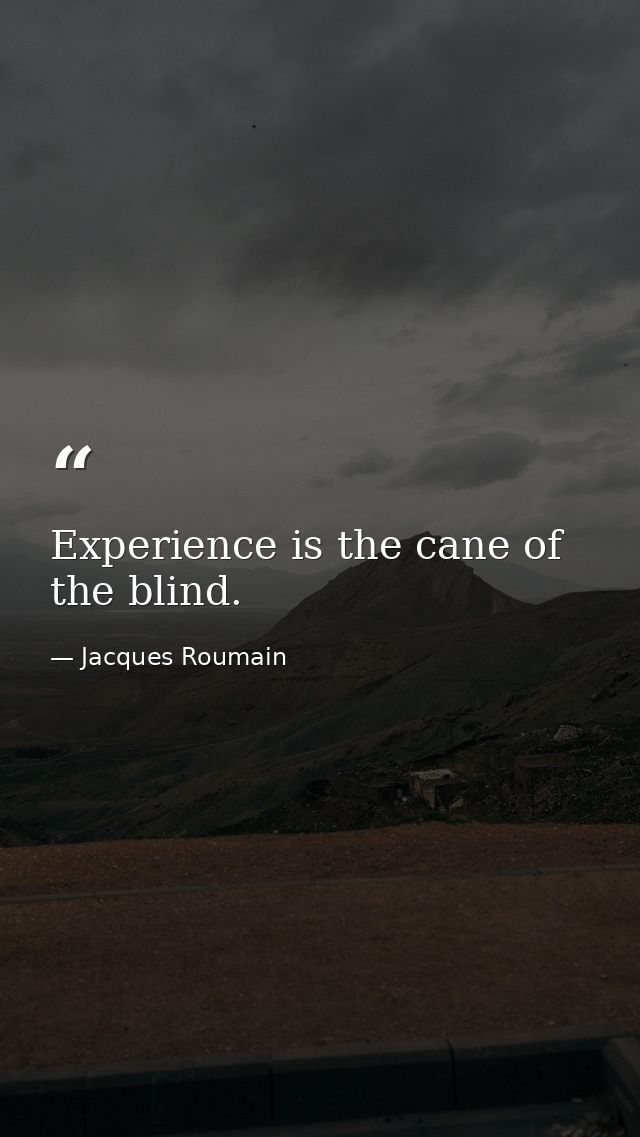 Experience is the cane of the blind. — Jacques Roumain