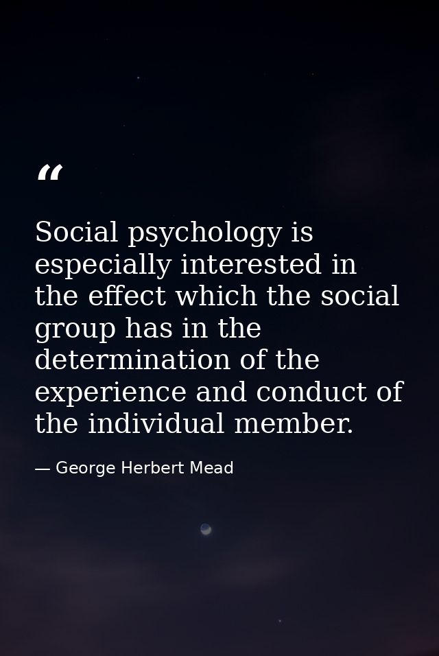 Social psychology is especially interested in the effect which the social group has in the determination of the experien — George Herbert Mead