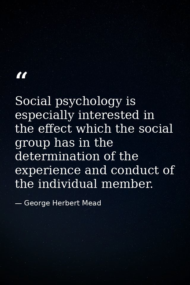Social psychology is especially interested in the effect which the social group has in the determination of the experien — George Herbert Mead