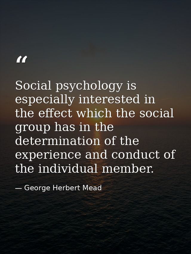 Social psychology is especially interested in the effect which the social group has in the determination of the experien — George Herbert Mead