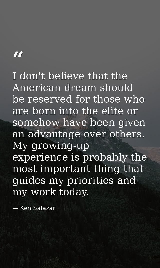 I don't believe that the American dream should be reserved for those who are born into the elite or somehow have been gi — Ken Salazar