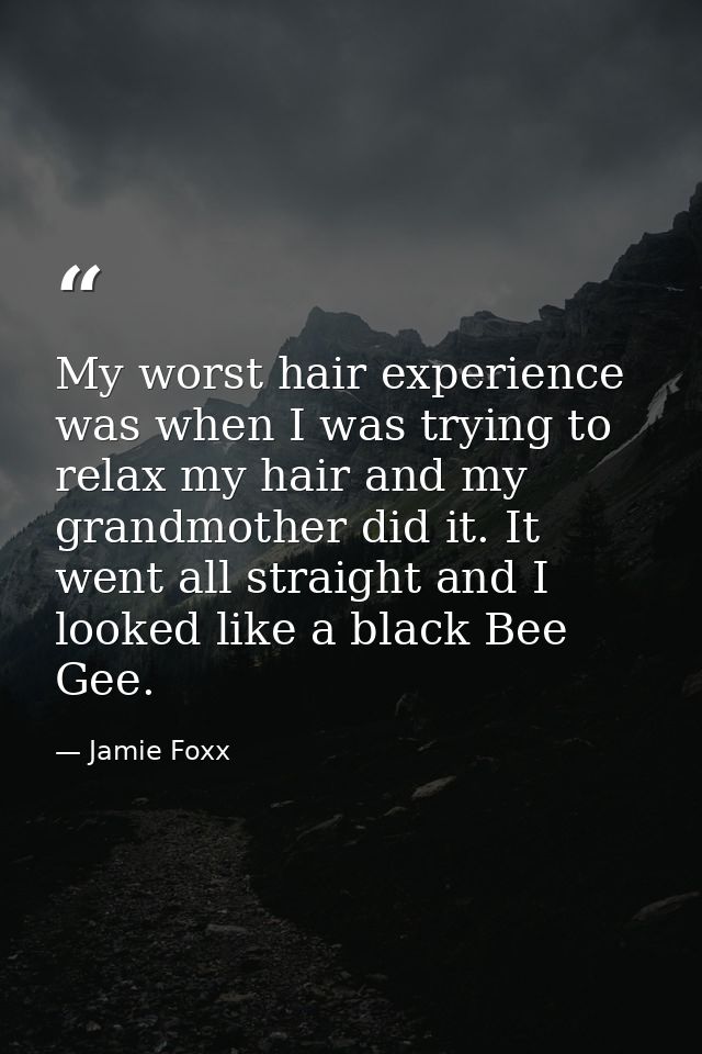 My worst hair experience was when I was trying to relax my hair and my grandmother did it. It went all straight and I lo — Jamie Foxx