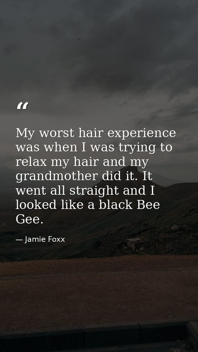 My worst hair experience was when I was trying to relax my hair and my grandmother did it. It went all straight and I lo — Jamie Foxx