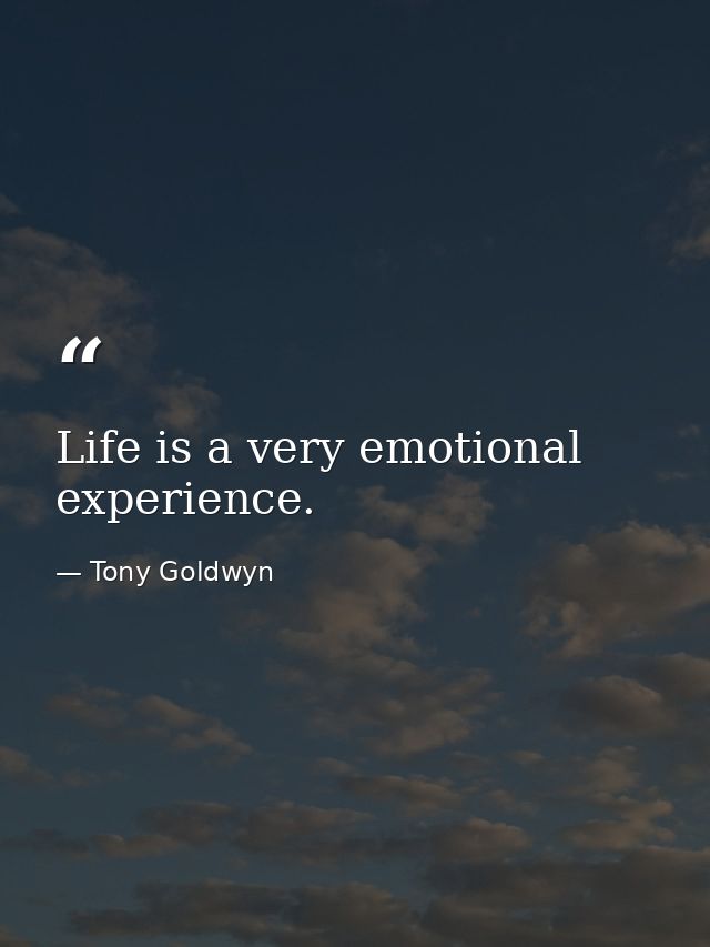 Life is a very emotional experience. — Tony Goldwyn